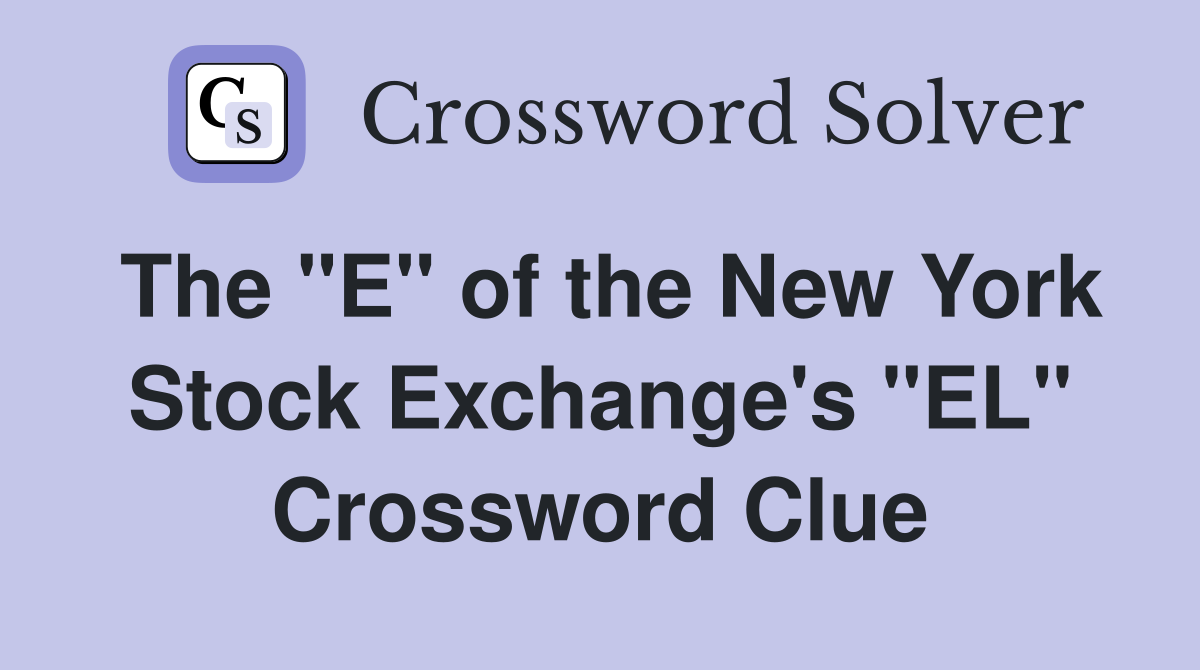 The "E" of the New York Stock Exchange's "EL" Crossword Clue Answers